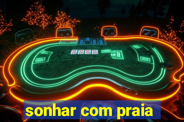 sonhar com praia